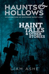 Haunts & Hollows: Haint Tales & Other Stories by Liam Ashe